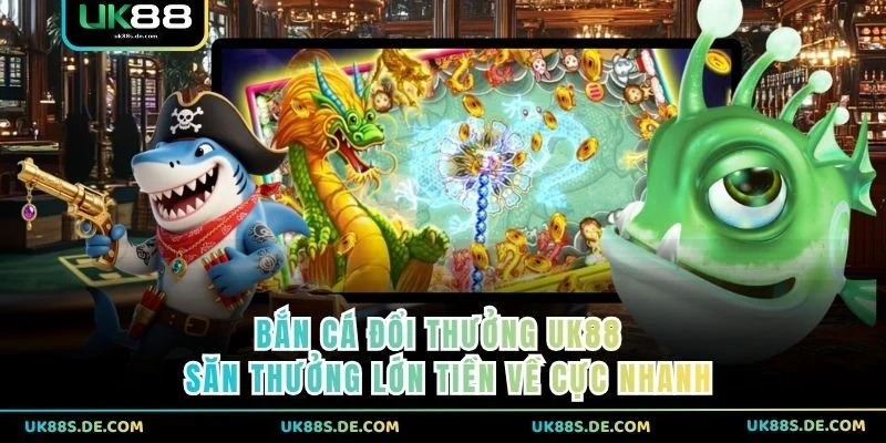 Bắn Cá Đổi Thưởng UK88