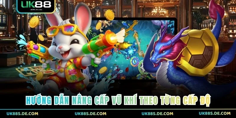 Hướng dẫn nâng cấp vũ khí theo từng cấp độ