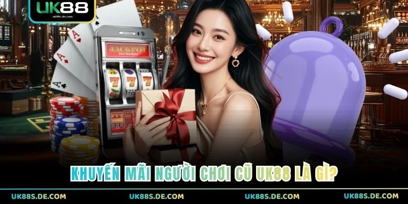 Khuyến mãi người chơi cũ UK88 là gì?