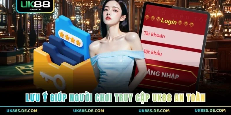 Lưu ý giúp người chơi truy cập UK88 an toàn