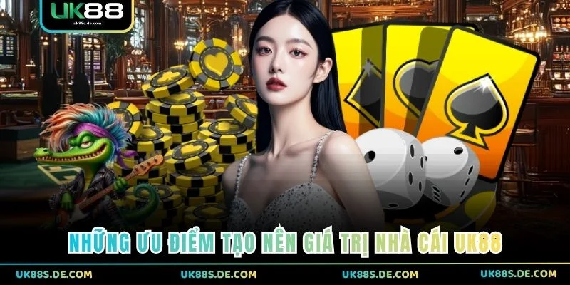 Những ưu điểm tạo nên giá trị nhà cái UK88
