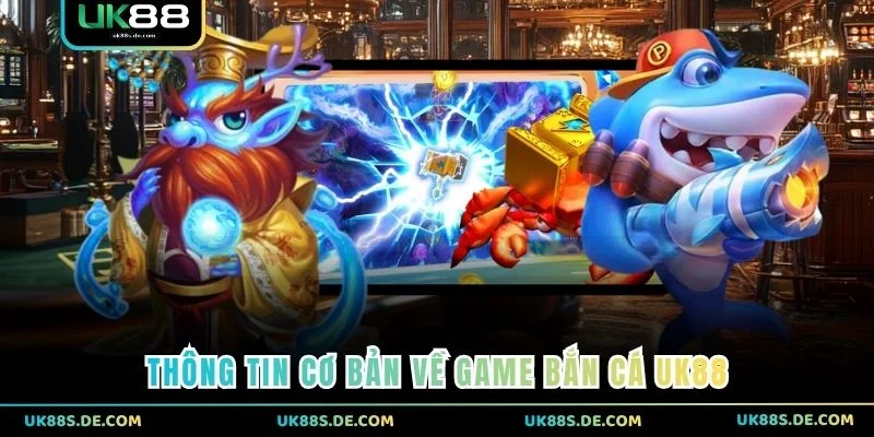 Thông tin cơ bản về game bắn cá UK88