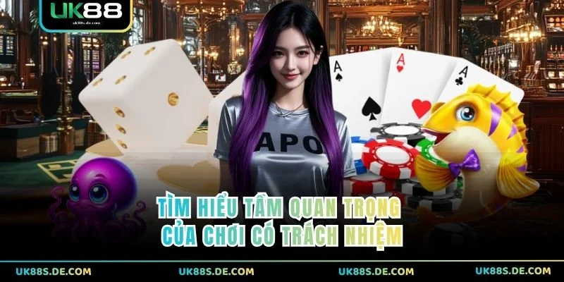 Tìm hiểu tầm quan trọng của chơi có trách nhiệm