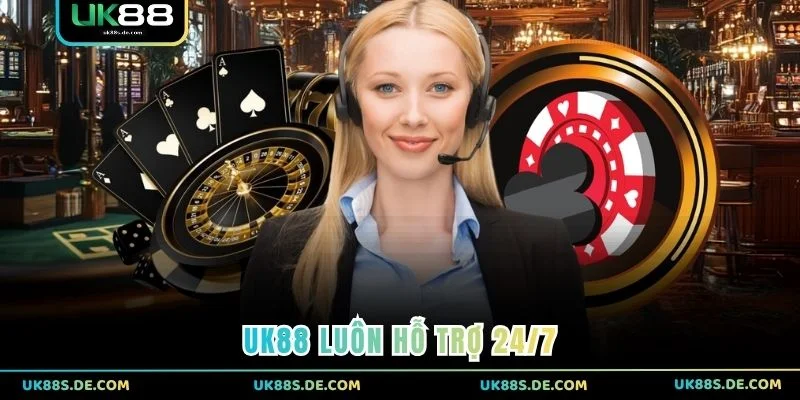 UK88 luôn hỗ trợ 24/7